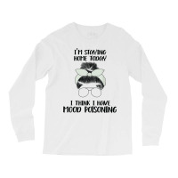 I'm Staying Home Today I Think I Have Mood Poisoning Funny T Shirt Long Sleeve Shirts | Artistshot