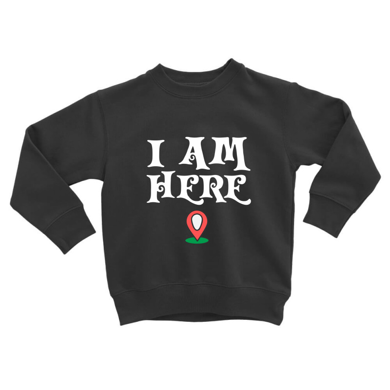 Here I Am Toddler Sweatshirt by panasadem | Artistshot