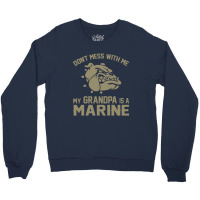 Don't Mess Wiht Me My Grandpa Is A Marine Crewneck Sweatshirt | Artistshot