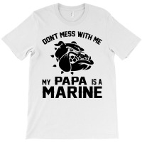 Don't Mess Wiht Me My Papa Is A Marine T-shirt | Artistshot