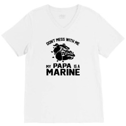 Don't Mess Wiht Me My Papa Is a Marine V-Neck Tee | Artistshot
