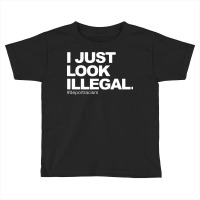 I Just Look Illegal Toddler T-shirt | Artistshot