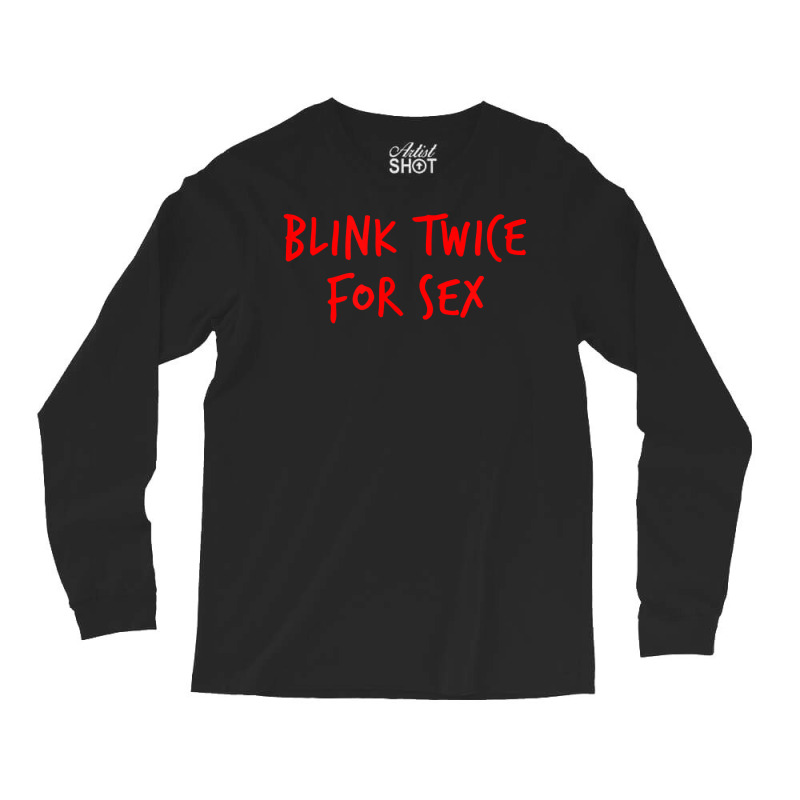 Funny Blink Twice For Sex Cool And Hilarious Joke T Shirt Long Sleeve Shirts by ebertfran1985 | Artistshot