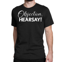 Objection Hearsay Hear Say Funny Objection, Hearsay! Design T Shirt Classic T-shirt | Artistshot