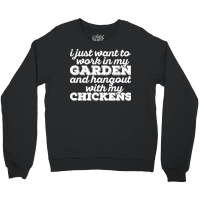 I Just Want To Work In My Garden T  Shirt I Just Want To Work In My Ga Crewneck Sweatshirt | Artistshot