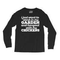 I Just Want To Work In My Garden T  Shirt I Just Want To Work In My Ga Long Sleeve Shirts | Artistshot