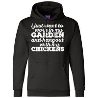 I Just Want To Work In My Garden T  Shirt I Just Want To Work In My Ga Champion Hoodie | Artistshot