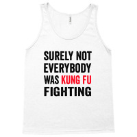 Surely Not Everybody Was Kung Fu Fighting Tank Top | Artistshot