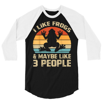 I Like Frogs And Maybe 3 People Froggy Toad Amphibian Gift T Shirt 3/4 Sleeve Shirt Designed By Yurikelo