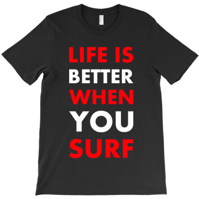 Life Is Better When You Surf T-shirt Designed By Elshan