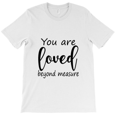 Loved Beyond Measure T-shirt Designed By Nashruna
