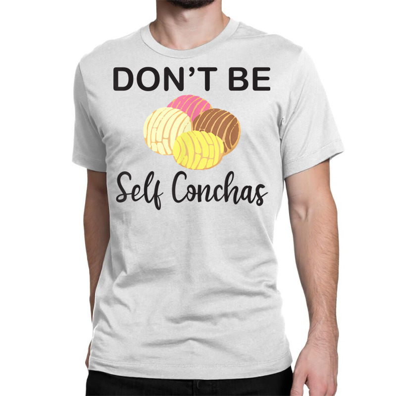 Don't Be Self Conchas Funny Spanish Pun Latinx Gift T Shirt Classic T-shirt by darelychilcoat1989 | Artistshot