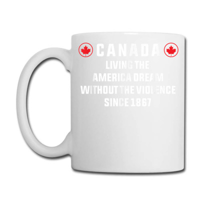 Canada Living The American Dream Without The Violence Since T Shirt Coffee Mug Designed By Naythendeters2000