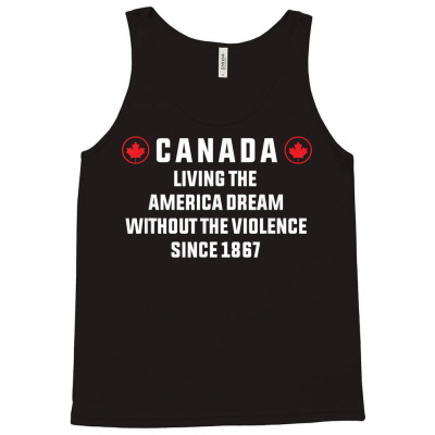 Canada Living The American Dream Without The Violence Since T Shirt Tank Top Designed By Naythendeters2000