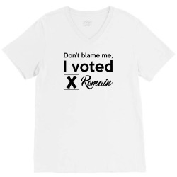 Don't blame me, I voted Remain V-Neck Tee | Artistshot