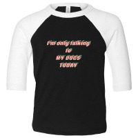 I'm Only Talking To My Dogs Today Toddler 3/4 Sleeve Tee | Artistshot