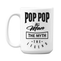 Pop Pop The Myth The Legend 15 Oz Coffee Mug | Artistshot