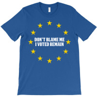 Don't Blame Me, I Voted Remain, Euro Stars T-shirt | Artistshot