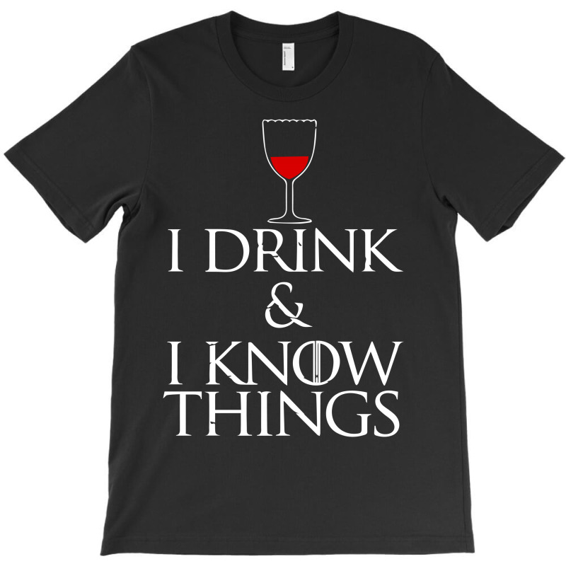 I Drink And I Know Things T-shirt | Artistshot
