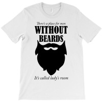 There's A Place For Men Without Beards It's Called The Ladies Room T-shirt | Artistshot