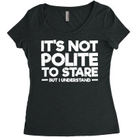 It's Not Polite To Stare But I Understand T Shirt Women's Triblend Scoop T-shirt | Artistshot