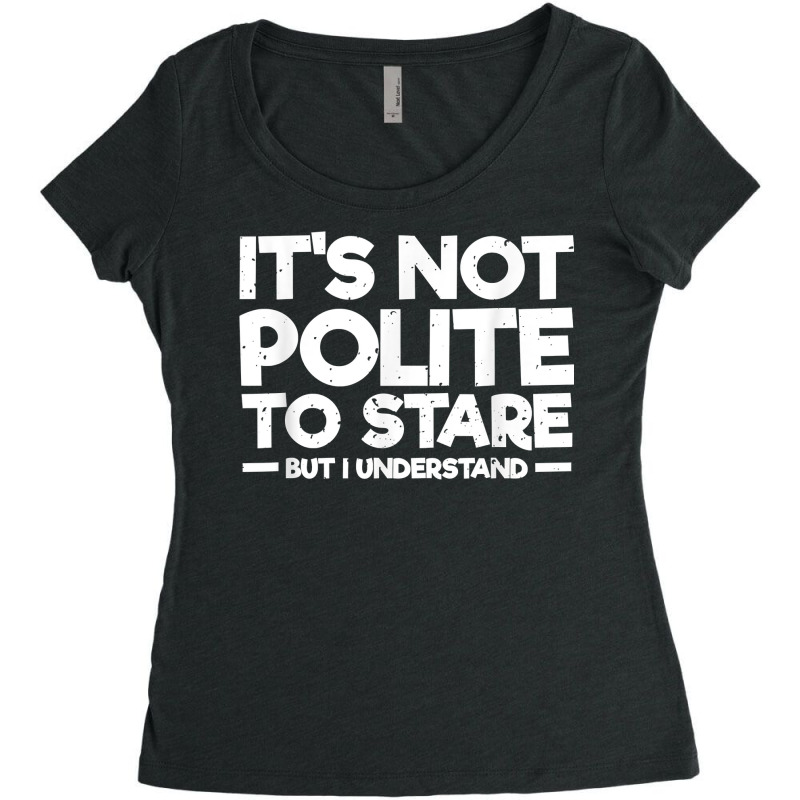 It's Not Polite To Stare But I Understand T Shirt Women's Triblend Scoop T-shirt by KretschmerBridge | Artistshot