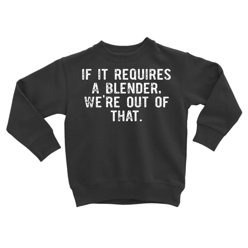 If It Requires A Blender We're Out Of That Funny Barista T Shirt Toddler Sweatshirt by saldeenshakir | Artistshot