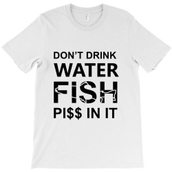 funny don't drink water T-Shirt | Artistshot