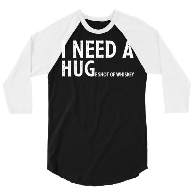 I Need A Huge Shot Of Whiskey Funny Whiskey Lover Gift T Shirt 3/4 Sleeve Shirt Designed By Ebertfran1985