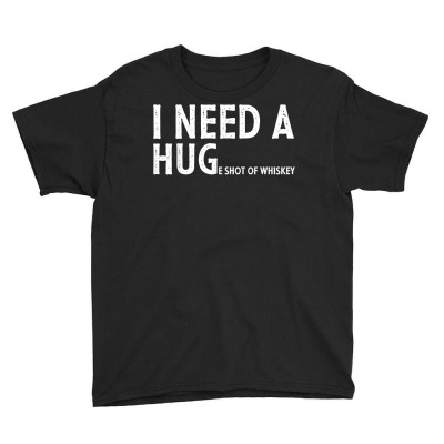 I Need A Huge Shot Of Whiskey Funny Whiskey Lover Gift T Shirt Youth Tee Designed By Ebertfran1985