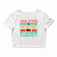 Education Is Important But My Aquarium Is Importanter T Shirt Crop Top | Artistshot