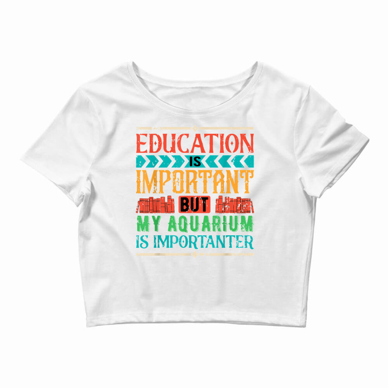 Education Is Important But My Aquarium Is Importanter T Shirt Crop Top by jermonmccline | Artistshot