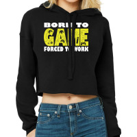 Born To Game Forced To Work Cropped Hoodie | Artistshot