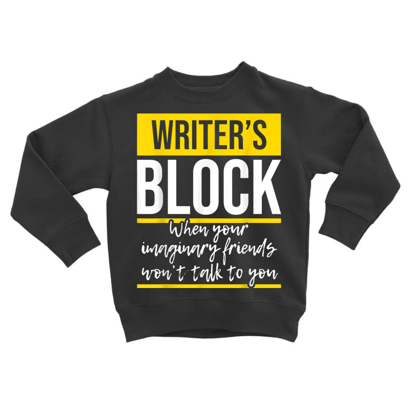 Writer's Block   Funny Author Novelist Novel Writer Poet T Shirt Toddler Sweatshirt by AakritiRosek1997 | Artistshot