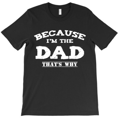 Because I'm The Dad That's Why T-shirt Designed By AyŞenur