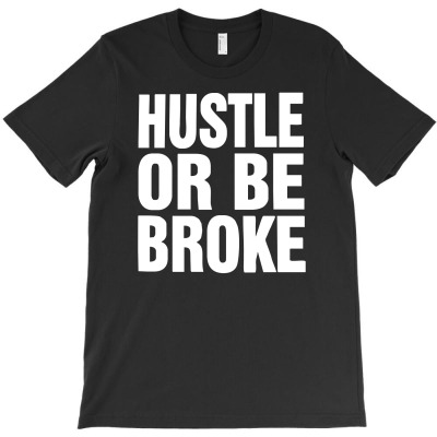 Hustle Or Be Broke T-shirt Designed By Hendri Hendriana