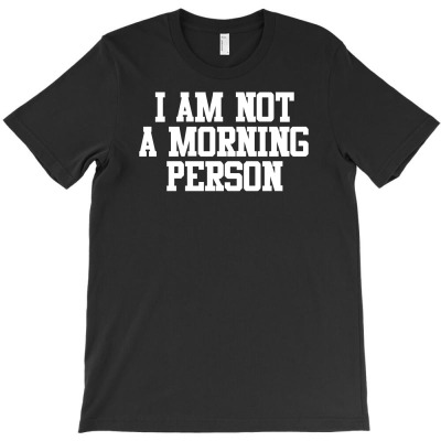 I Am Not A Morning Person T-shirt Designed By Hendri Hendriana