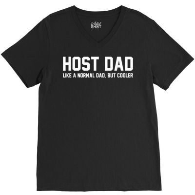 Host Dad Like A Normal Dad Funny Host Dad T Shirt V-neck Tee Designed By Smykowskicalob1991
