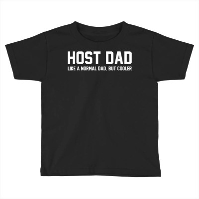 Host Dad Like A Normal Dad Funny Host Dad T Shirt Toddler T-shirt Designed By Smykowskicalob1991
