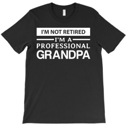 I'm Not Retired I'm A Professional Grandpa T-Shirt | Artistshot