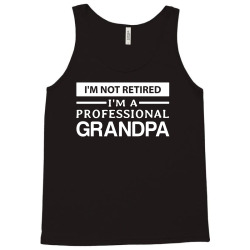 I'm Not Retired I'm A Professional Grandpa Tank Top | Artistshot