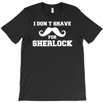 I Don't Shave For Sherlock   Funny Holmes Retro London Fashion T-shirt Designed By Hendri Hendriana