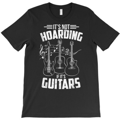 Guitarists It's Not Hoarding If It's Guitars Guitar Teachers T Shirt T-shirt Designed By Destifrid