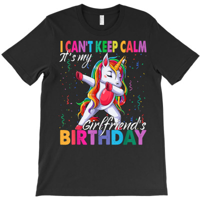 I Can't Keep Calm It's My Girlfriend Birthday Unicorn Theme T Shirt T-shirt Designed By Kristalis