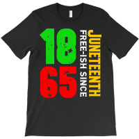 Juneteenth T  Shirt Juneteenth Free Ish Since 1865 Celebrating Black F T-shirt | Artistshot