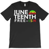 Juneteenth T  Shirt Juneteenth Free Ish T  Shirt T-shirt | Artistshot