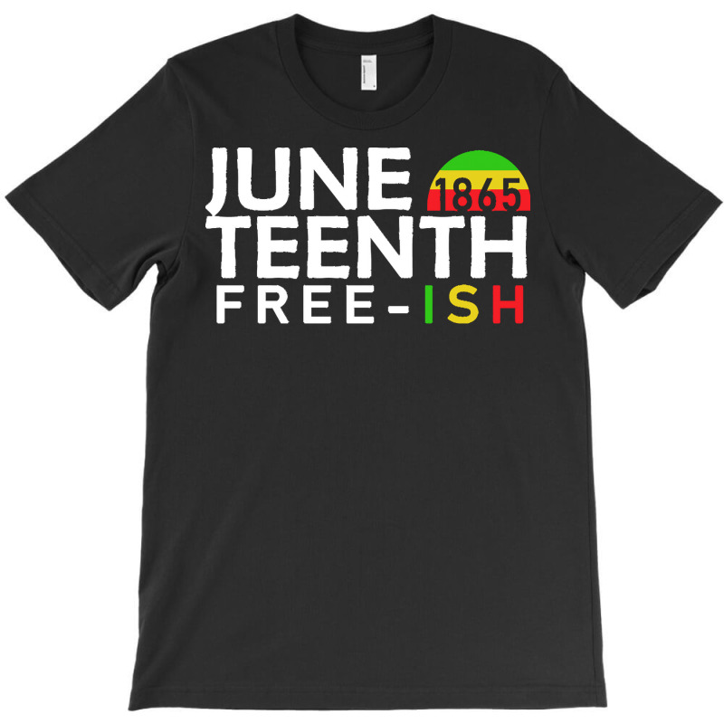 Juneteenth T  Shirt Juneteenth Free Ish T  Shirt T-shirt | Artistshot