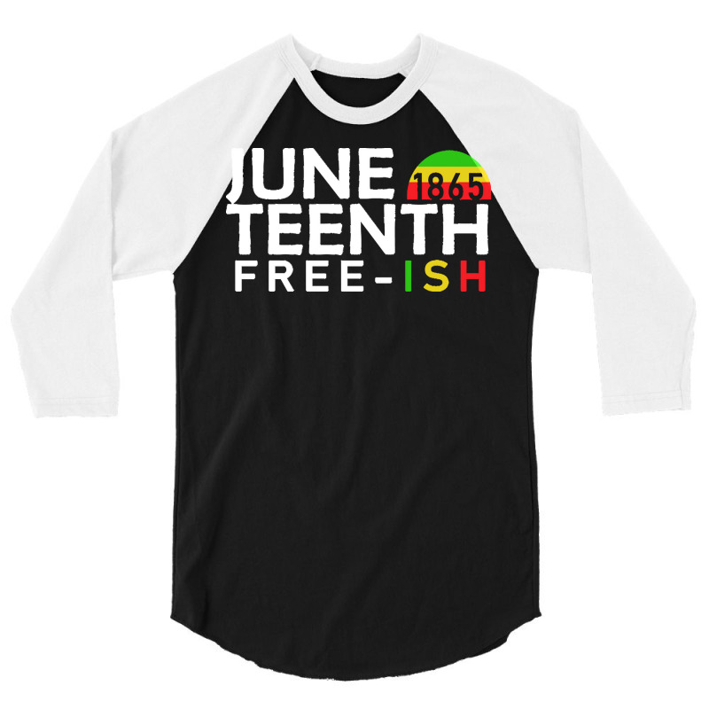 Juneteenth T  Shirt Juneteenth Free Ish T  Shirt 3/4 Sleeve Shirt | Artistshot