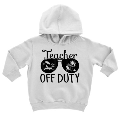 Teacher Off Duty Last Day Of School Funny Teacher Summer T Shirt Toddler Hoodie Designed By Aakritirosek1997