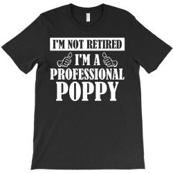 I'm Not Retired I'm A Professional Poppy T-Shirt | Artistshot